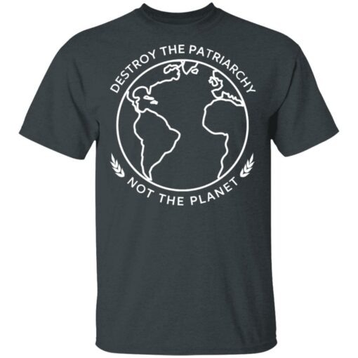 Destroy The Patriarchy Not The Planet T-Shirts