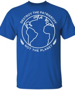 Destroy The Patriarchy Not The Planet T-Shirts 11 Destroy The Patriarchy Not The Planet T Shirts 8