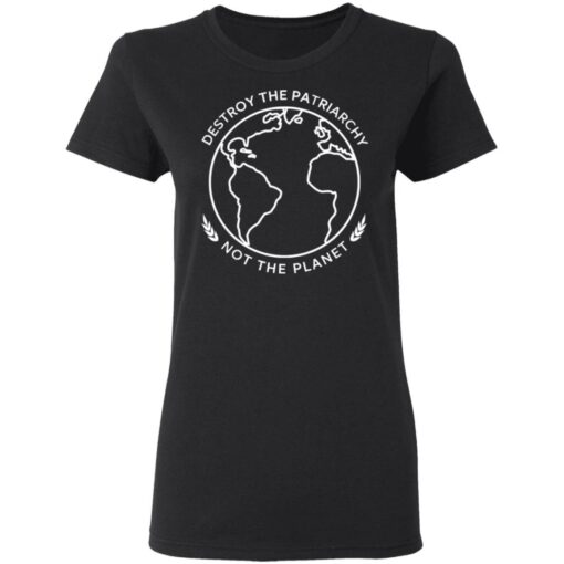 Destroy The Patriarchy Not The Planet T-Shirts