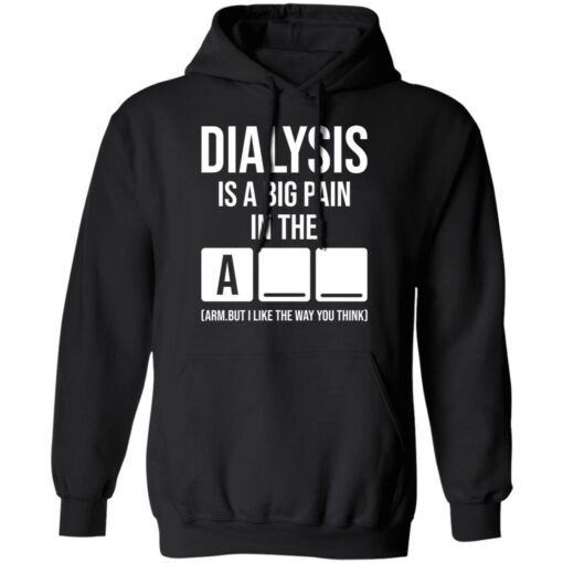 Dialysis is a big pain in the arm but i like the way you think shirt Shirt