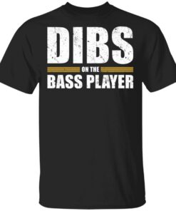 Dibs on the bass player shirt Shirt Sweatshirt Long Sleeve Hoodie Tank Mug
