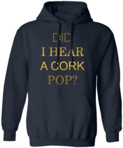 Did i hear a cork pop shirt Shirt Sweatshirt Long Sleeve Hoodie Tank Mug