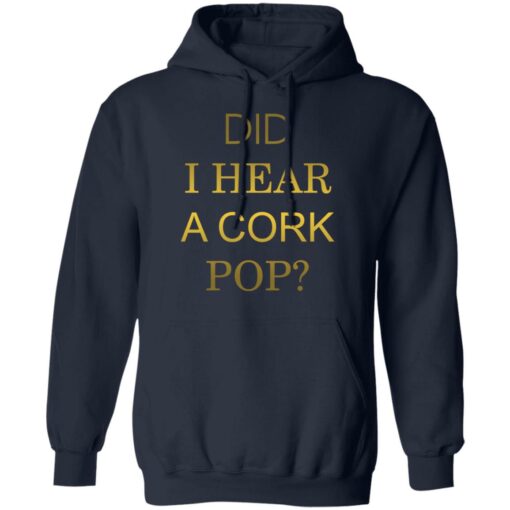 Did i hear a cork pop shirt Shirt Sweatshirt Long Sleeve Hoodie Tank Mug