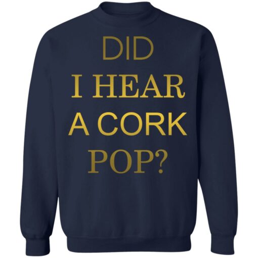 Did i hear a cork pop shirt Shirt Sweatshirt Long Sleeve Hoodie Tank Mug