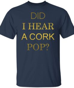 Did i hear a cork pop shirt Shirt Sweatshirt Long Sleeve Hoodie Tank Mug 4 Did i hear a cork pop shirt Shirt Sweatshirt Long Sleeve Hoodie Tank Mug 5
