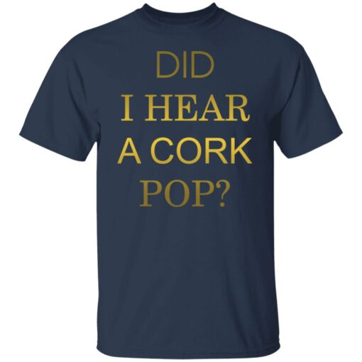 Did i hear a cork pop shirt Shirt Sweatshirt Long Sleeve Hoodie Tank Mug