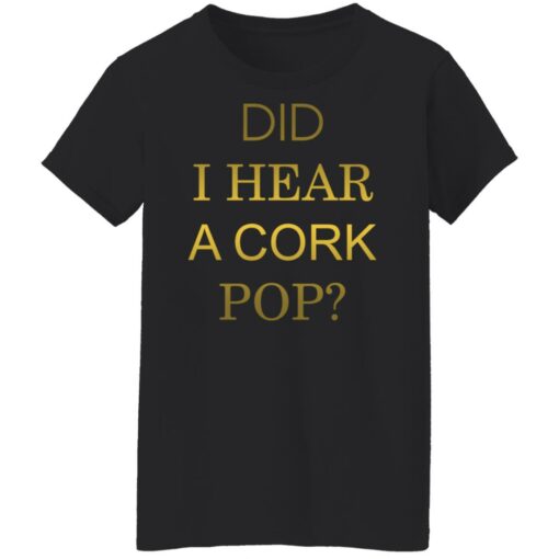 Did i hear a cork pop shirt Shirt Sweatshirt Long Sleeve Hoodie Tank Mug