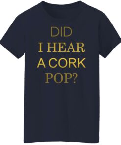 Did i hear a cork pop shirt Shirt Sweatshirt Long Sleeve Hoodie Tank Mug 6 Did i hear a cork pop shirt Shirt Sweatshirt Long Sleeve Hoodie Tank Mug 7