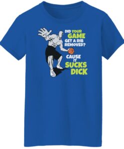 Did your game get a rib removed cause it sucks dick shirt Shirt Sweatshirt Long Sleeve Hoodie Tank Mug 5 Did your game get a rib removed cause it sucks dick shirt Shirt Sweatshirt Long Sleeve Hoodie Tank Mug 6