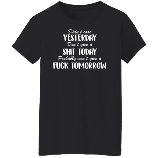 Didn’t care yesterday don’t give a shit today shirt Shirt Sweatshirt Long Sleeve Hoodie Tank Mug