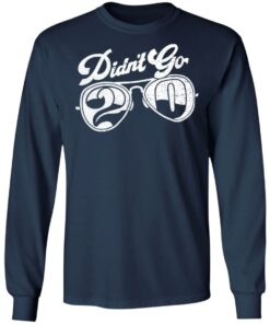 Didn’t go 2020 shirt Shirt Sweatshirt Long Sleeve Hoodie Tank Mug