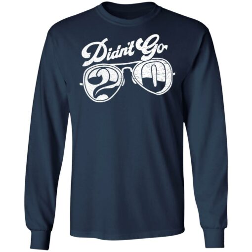 Didn’t go 2020 shirt Shirt Sweatshirt Long Sleeve Hoodie Tank Mug