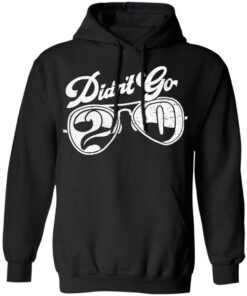 Didn't go 2020 shirt Shirt Sweatshirt Long Sleeve Hoodie Tank Mug 2 Didnt go 2020 shirt Shirt Sweatshirt Long Sleeve Hoodie Tank Mug 2