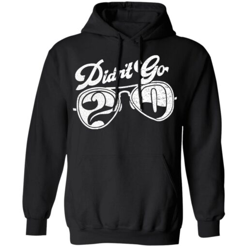 Didn’t go 2020 shirt Shirt Sweatshirt Long Sleeve Hoodie Tank Mug