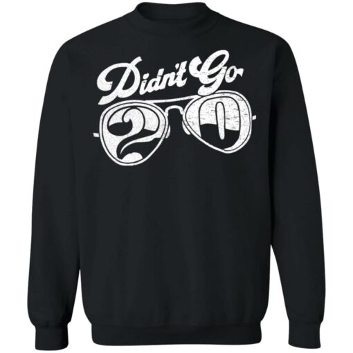 Didn’t go 2020 shirt Shirt Sweatshirt Long Sleeve Hoodie Tank Mug