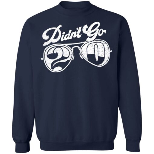 Didn’t go 2020 shirt Shirt Sweatshirt Long Sleeve Hoodie Tank Mug