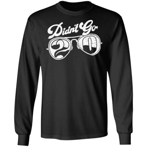 Didn’t go 2020 shirt Shirt Sweatshirt Long Sleeve Hoodie Tank Mug