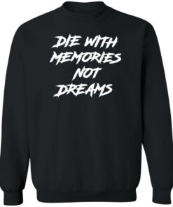 Die with memories not dreams shirt Shirt Sweatshirt Long Sleeve Hoodie Tank Mug 2 Die with memories not dreams shirt Shirt Sweatshirt Long Sleeve Hoodie Tank Mug 3