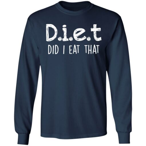 Diet did I eat that shirt Shirt Sweatshirt Long Sleeve Hoodie Tank Mug