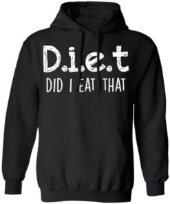 Diet did I eat that shirt Shirt Sweatshirt Long Sleeve Hoodie Tank Mug 2 Diet did I eat that shirt Shirt Sweatshirt Long Sleeve Hoodie Tank Mug 2