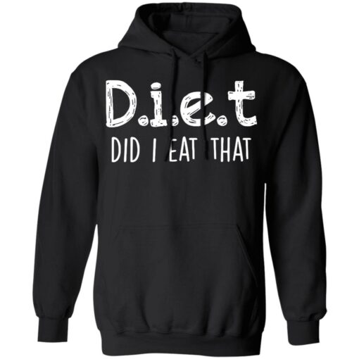 Diet did I eat that shirt Shirt Sweatshirt Long Sleeve Hoodie Tank Mug