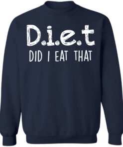 Diet did I eat that shirt Shirt Sweatshirt Long Sleeve Hoodie Tank Mug 5 Diet did I eat that shirt Shirt Sweatshirt Long Sleeve Hoodie Tank Mug 5