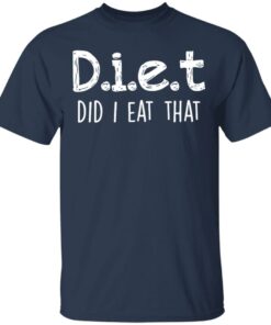 Diet did I eat that shirt Shirt Sweatshirt Long Sleeve Hoodie Tank Mug 6 Diet did I eat that shirt Shirt Sweatshirt Long Sleeve Hoodie Tank Mug 6