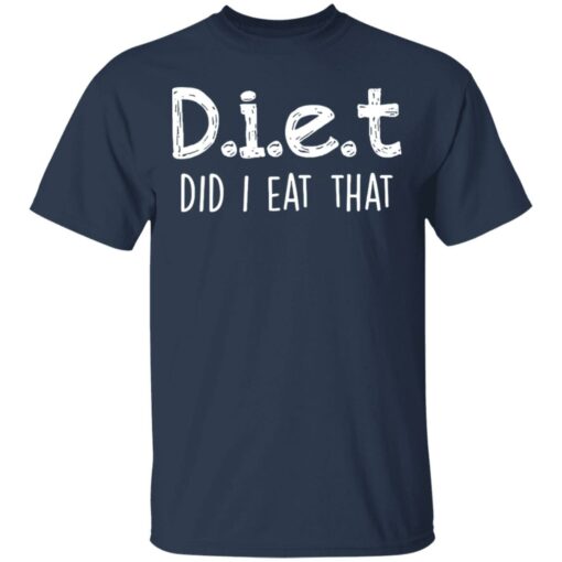 Diet did I eat that shirt Shirt Sweatshirt Long Sleeve Hoodie Tank Mug