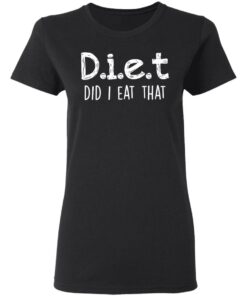 Diet did I eat that shirt Shirt Sweatshirt Long Sleeve Hoodie Tank Mug 7 Diet did I eat that shirt Shirt Sweatshirt Long Sleeve Hoodie Tank Mug 7