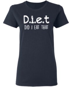 Diet did I eat that shirt Shirt Sweatshirt Long Sleeve Hoodie Tank Mug 8 Diet did I eat that shirt Shirt Sweatshirt Long Sleeve Hoodie Tank Mug 8