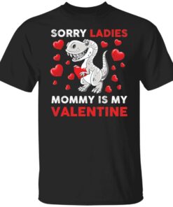 Dinosaur sorry ladies mommy is my valentine shirt Shirt Sweatshirt Long Sleeve Hoodie Tank Mug Dinosaur sorry ladies mommy is my valentine shirt Shirt Sweatshirt Long Sleeve Hoodie Tank Mug