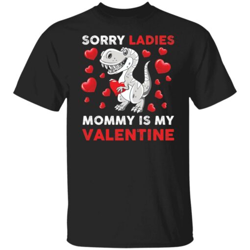 Dinosaur sorry ladies mommy is my valentine shirt Shirt Sweatshirt Long Sleeve Hoodie Tank Mug