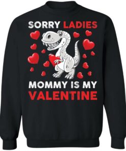 Dinosaur sorry ladies mommy is my valentine shirt Shirt Sweatshirt Long Sleeve Hoodie Tank Mug 3