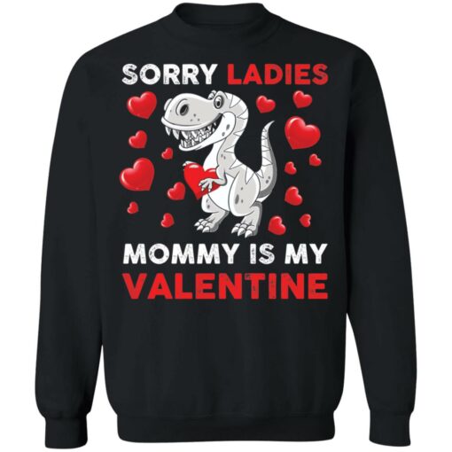 Dinosaur sorry ladies mommy is my valentine shirt Shirt Sweatshirt Long Sleeve Hoodie Tank Mug