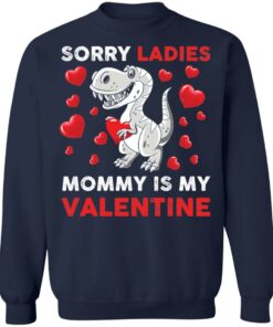 Dinosaur sorry ladies mommy is my valentine shirt Shirt Sweatshirt Long Sleeve Hoodie Tank Mug 4