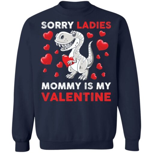 Dinosaur sorry ladies mommy is my valentine shirt Shirt Sweatshirt Long Sleeve Hoodie Tank Mug