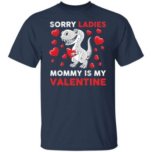 Dinosaur sorry ladies mommy is my valentine shirt Shirt Sweatshirt Long Sleeve Hoodie Tank Mug