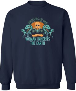 Dinosaurs eat man woman inherits the earth shirt Shirt Sweatshirt Long Sleeve Hoodie Tank Mug 3 Dinosaurs eat man woman inherits the earth shirt Shirt Sweatshirt Long Sleeve Hoodie Tank Mug 4