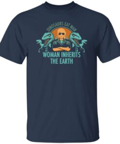 Dinosaurs eat man woman inherits the earth shirt Shirt Sweatshirt Long Sleeve Hoodie Tank Mug 4 Dinosaurs eat man woman inherits the earth shirt Shirt Sweatshirt Long Sleeve Hoodie Tank Mug 5