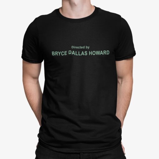 Directed By Bryce Dallas Howard Shirt Shirt Sweatshirt Long Sleeve Hoodie Tank Mug