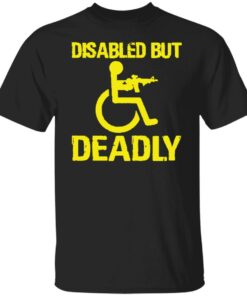 Disabled but deadly shirt Shirt Sweatshirt Long Sleeve Hoodie Tank Mug