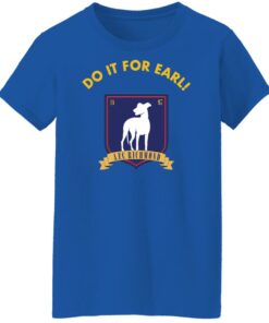 Do It for earl shirt Shirt Sweatshirt Long Sleeve Hoodie Tank Mug 6 Do It for earl shirt Shirt Sweatshirt Long Sleeve Hoodie Tank Mug 7
