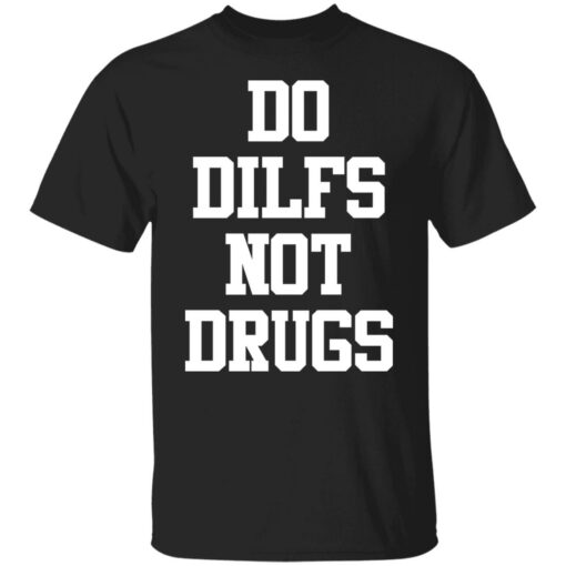 Do dilfs not drugs shirt Shirt Sweatshirt Long Sleeve Hoodie Tank Mug