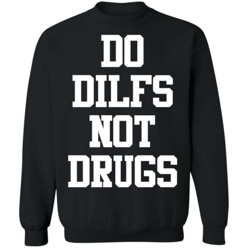 Do dilfs not drugs shirt Shirt Sweatshirt Long Sleeve Hoodie Tank Mug