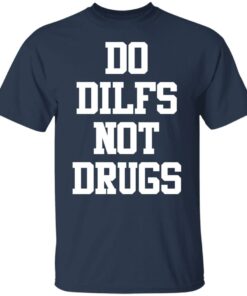 Do dilfs not drugs shirt Shirt Sweatshirt Long Sleeve Hoodie Tank Mug 4 Do dilfs not drugs shirt Shirt Sweatshirt Long Sleeve Hoodie Tank Mug 5
