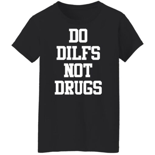 Do dilfs not drugs shirt Shirt Sweatshirt Long Sleeve Hoodie Tank Mug