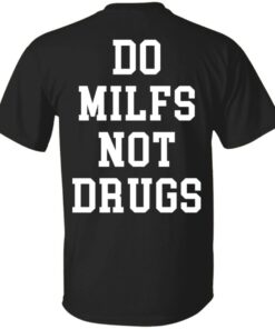 Do milfs not drugs shirt Shirt Sweatshirt Long Sleeve Hoodie Tank Mug Do milfs not drugs shirt Shirt Sweatshirt Long Sleeve Hoodie Tank Mug