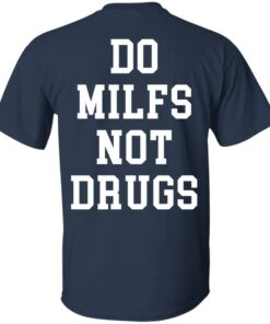 Do milfs not drugs shirt Shirt Sweatshirt Long Sleeve Hoodie Tank Mug 5