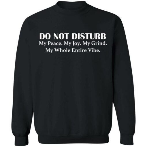 Do not disturb my peace my joy my grind my whole entire vibe shirt