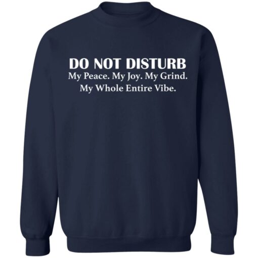 Do not disturb my peace my joy my grind my whole entire vibe shirt